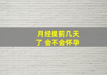 月经提前几天了 会不会怀孕